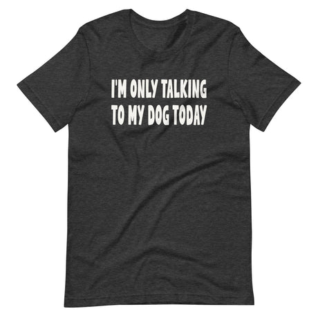 I'm Only Talking To My Dog Today Shirt