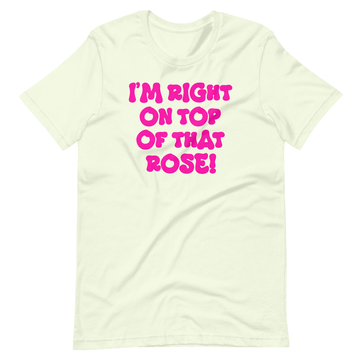 I'm Right On Top Of That Rose Shirt