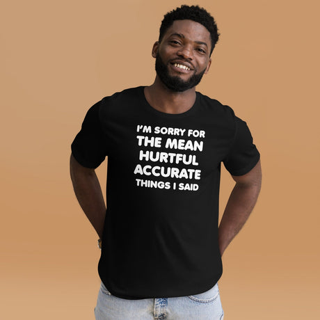 I'm Sorry For The Mean Hurtful Accurate Things I Said Shirt