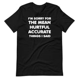 I'm Sorry For The Mean Hurtful Accurate Things I Said Shirt