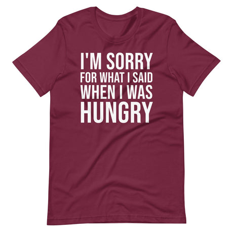 I'm Sorry For What I Said When I Was Hungry Shirt