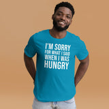 I'm Sorry For What I Said When I Was Hungry Shirt