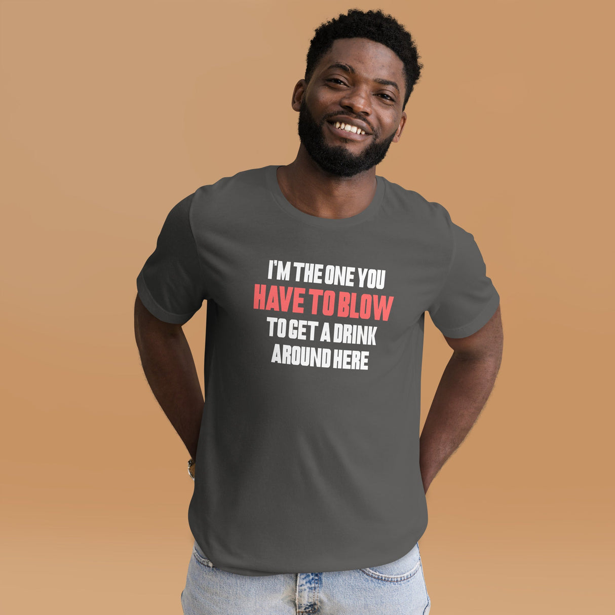 I'm The One You Have To Blow To Get A Drink Around Here Shirt