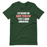 I'm The One You Have To Blow To Get A Drink Around Here Shirt