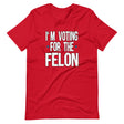 I'm Voting For The Felon Trump Shirt