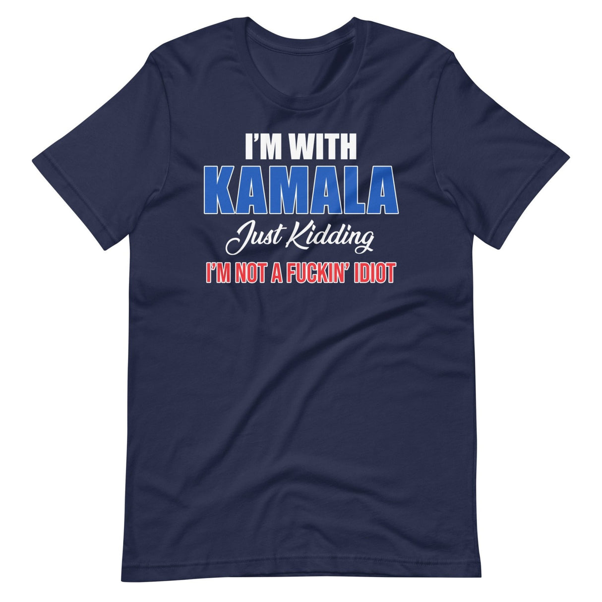 I'm With Kamala Just Kidding I'm Not An Idiot Shirt