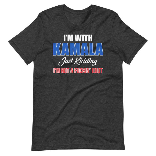 I'm With Kamala Just Kidding I'm Not An Idiot Shirt