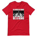 In a World of Pawns Be a King Shirt