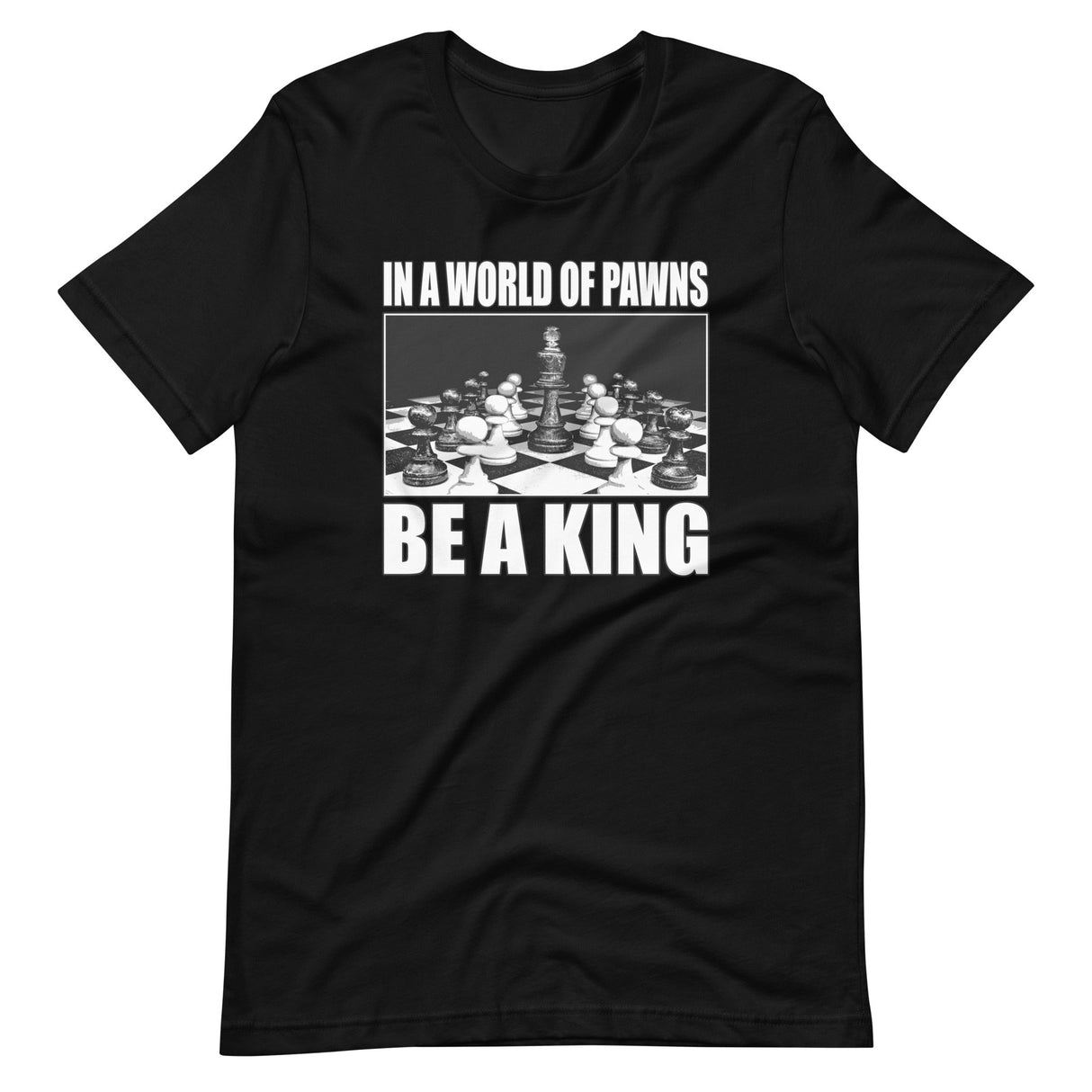 In a World of Pawns Be a King Shirt