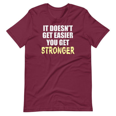 It Doesn't Get Easier You Get Stronger Shirt