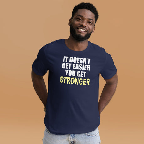 It Doesn't Get Easier You Get Stronger Shirt