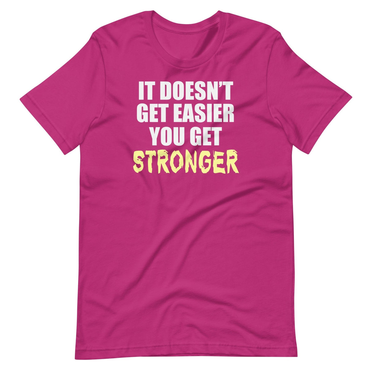 It Doesn't Get Easier You Get Stronger Shirt