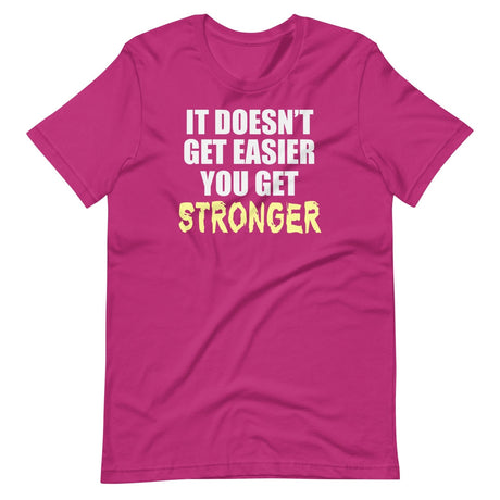 It Doesn't Get Easier You Get Stronger Shirt