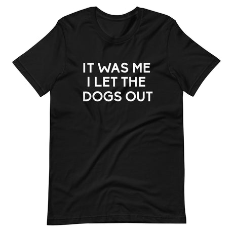 It Was Me I Let The Dogs Out Shirt