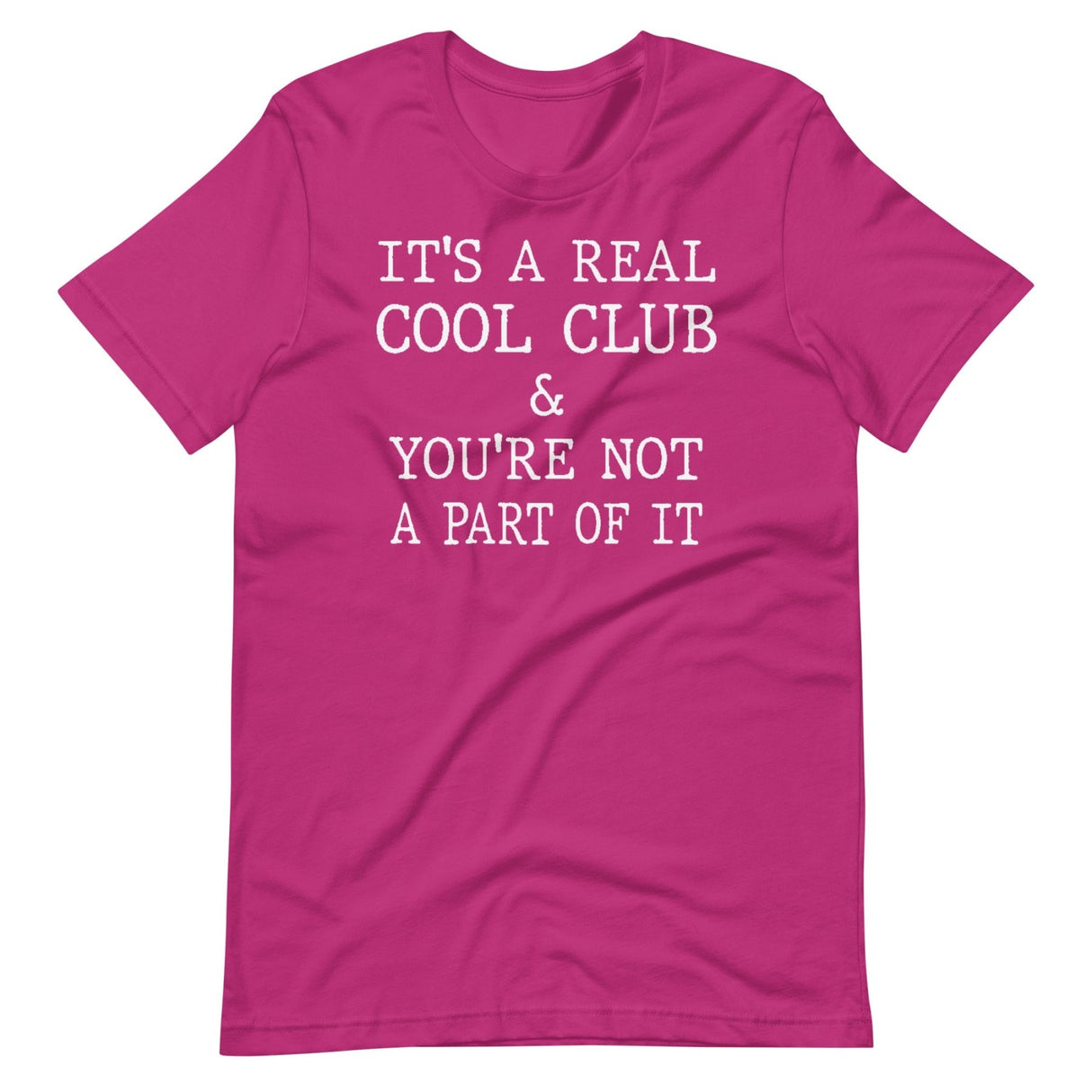 It's A Real Cool Club And You're Not A Part Of It Shirt