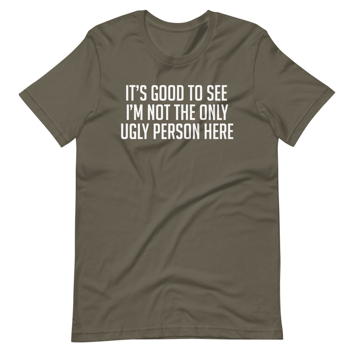 It's Good To See I'm Not The Only Ugly Person Here Shirt