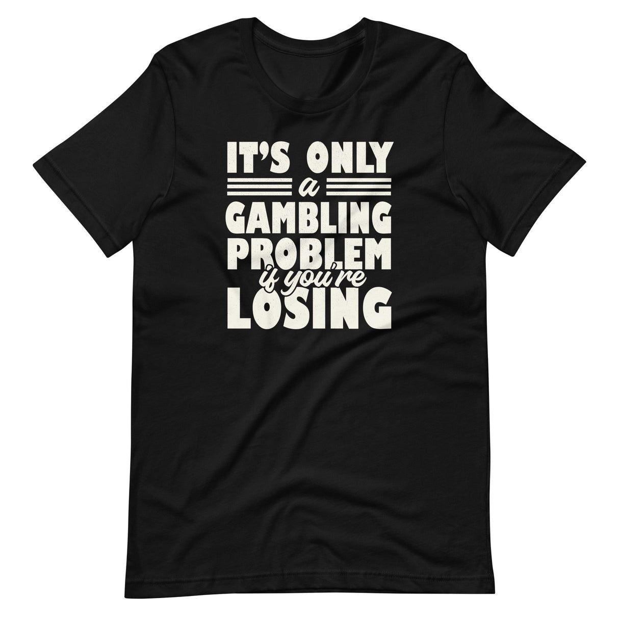 It's Only a Gambling Problem If You're Losing Shirt