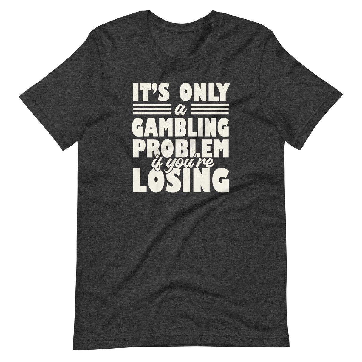 It's Only a Gambling Problem If You're Losing Shirt