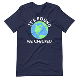 It's Round We Checked Earth Shirt