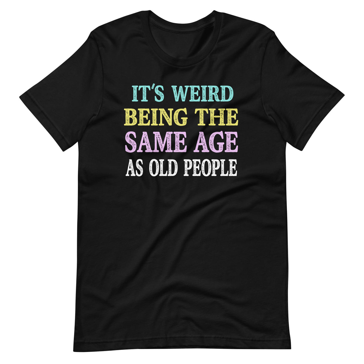 It's Weird Being The Same Age as Old People Shirt