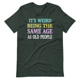 It's Weird Being The Same Age as Old People Shirt