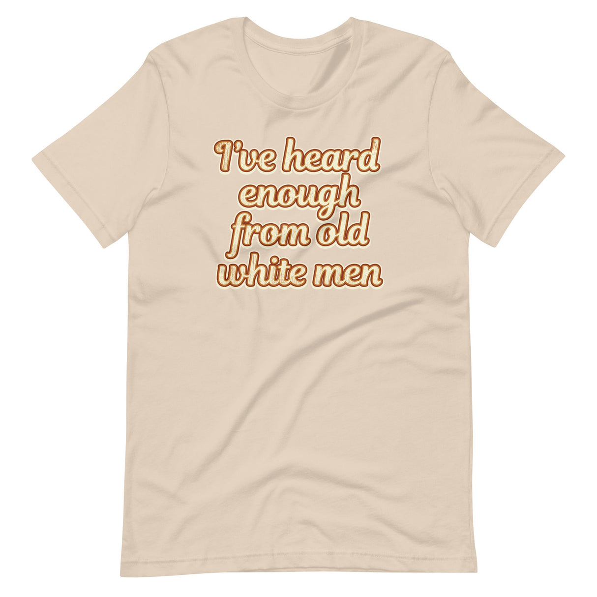 I've Heard Enough From Old White Men Shirt