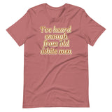 I've Heard Enough From Old White Men Shirt