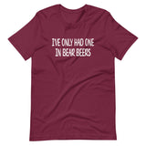 I've Only Had One In Bear Beers Shirt