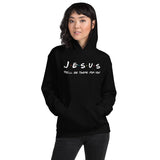 Jesus He'll Be There For You Hoodie