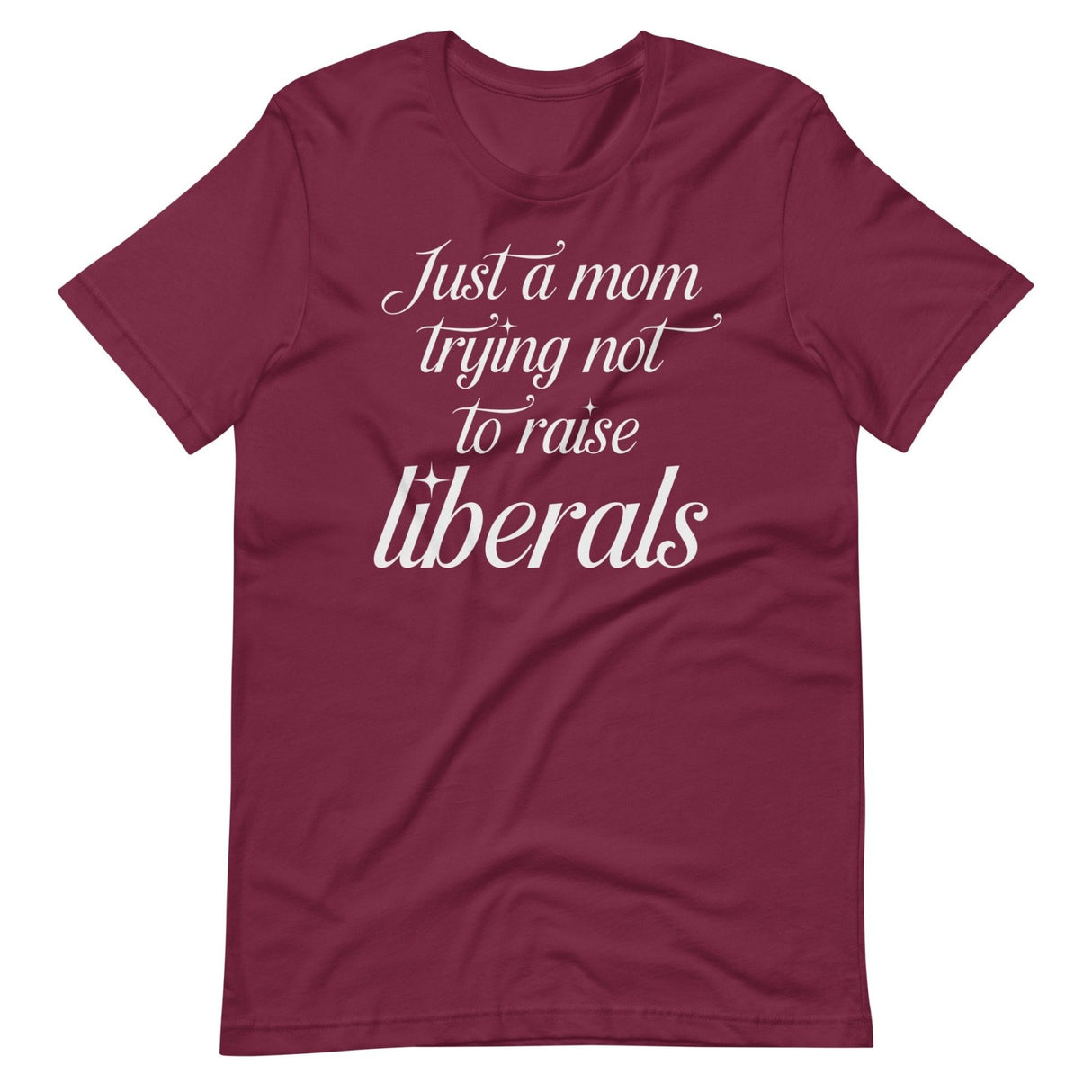 Just A Mom Trying Not To Raise Liberals Shirt