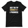 Just The Tip I Promise Shirt