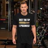 Just The Tip I Promise Shirt