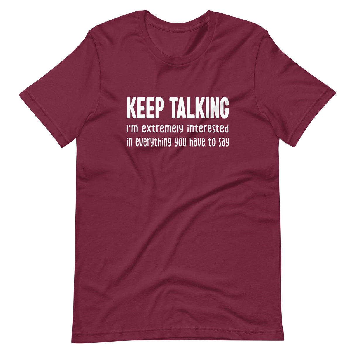 Keep Talking I'm Extremely Interested Shirt