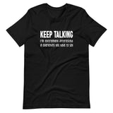 Keep Talking I'm Extremely Interested Shirt