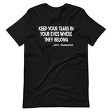 Keep Your Tears In Your Eyes Where They Belong Shirt