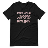 Keep Your Theology Off Of My Biology Shirt