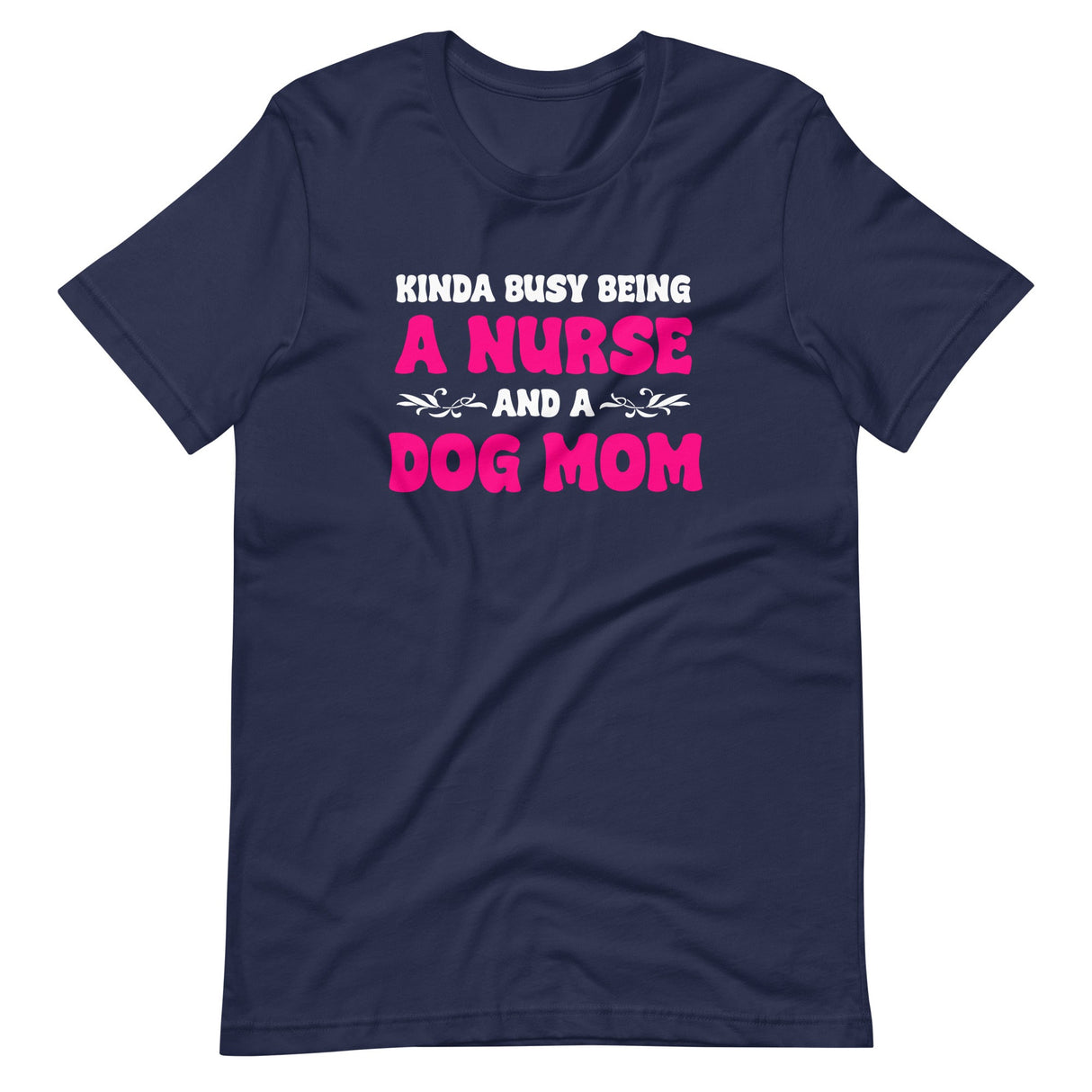 Kinda Busy Being A Nurse And A Dog Mom Shirt