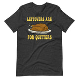 Leftovers Are For Quitters Thanksgiving Shirt