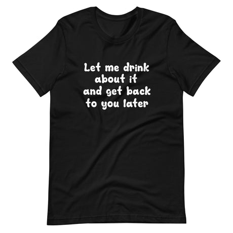 Let Me Drink About It Shirt