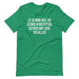 Let Us Drink Until The Alcohol In Our Systems Kills Us Shirt