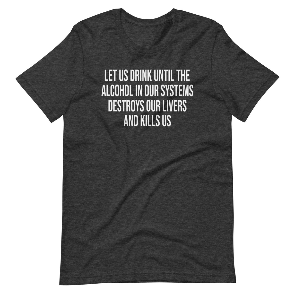 Let Us Drink Until The Alcohol In Our Systems Kills Us Shirt