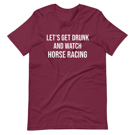 Let's Get Drunk and Watch Horse Racing Shirt