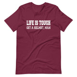 Life Is Tough Get A Helmet Man Shirt