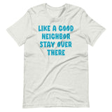 Like A Good Neighbor Stay Over There Shirt