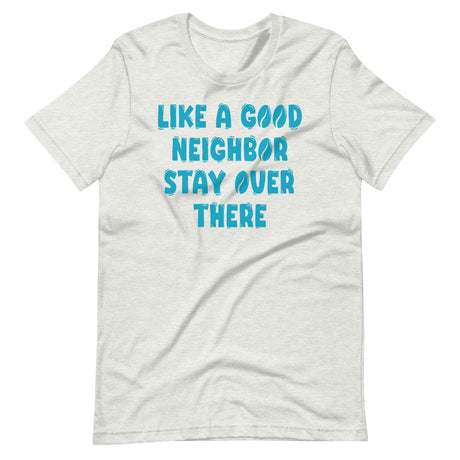 Like A Good Neighbor Stay Over There Shirt