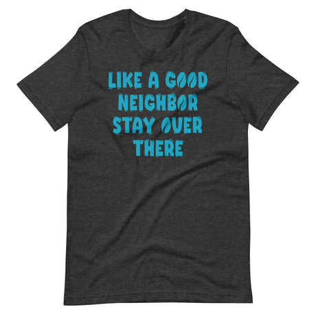 Like A Good Neighbor Stay Over There Shirt