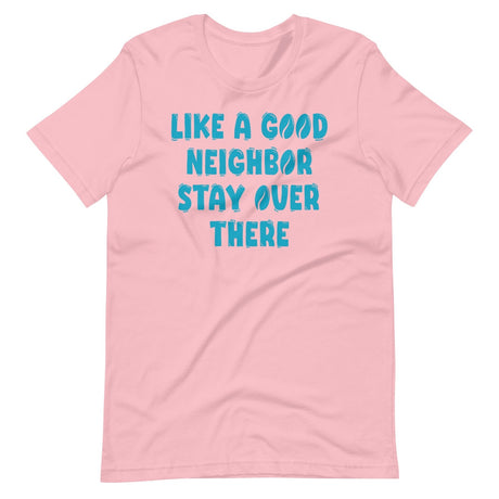 Like A Good Neighbor Stay Over There Shirt