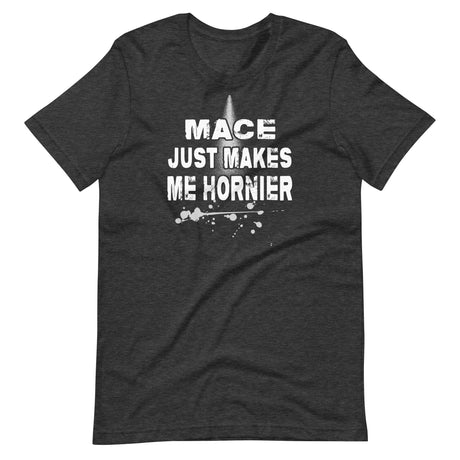 Mace Just Makes Me Hornier Shirt