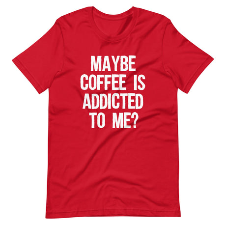 Maybe Coffee Is Addicted To Me Shirt