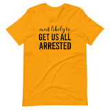 Most Likely To Get Us All Arrested Shirt